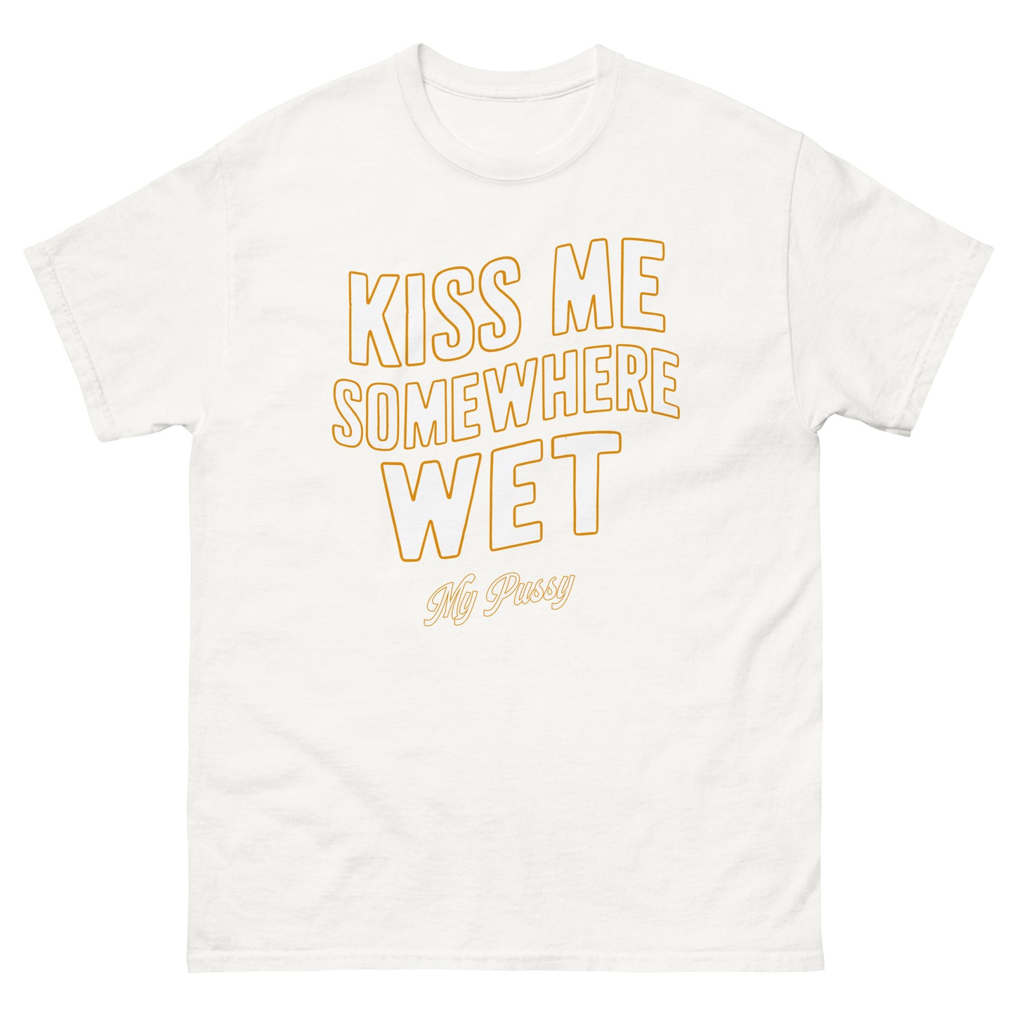 Kiss me somewhere wet, my pussy design printed on a t-shirt by Mcbarge